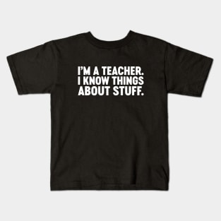I'm A Teacher I Know Things About Stuff Funny (White) Kids T-Shirt